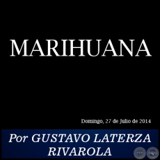 MARIHUANA - Por GUSTAVO LATERZA RIVAROLA - Domingo, 27 de Julio de 2014
